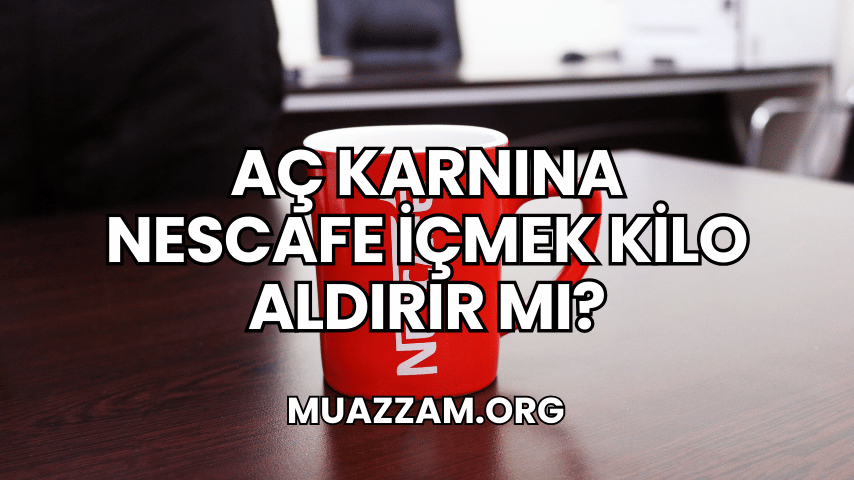 Aç Karnına Nescafe İçmek Kilo Aldırır mı?