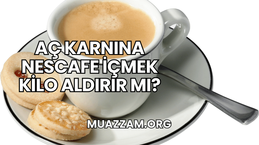 Aç Karnına Nescafe İçmek Kilo Aldırır mı?