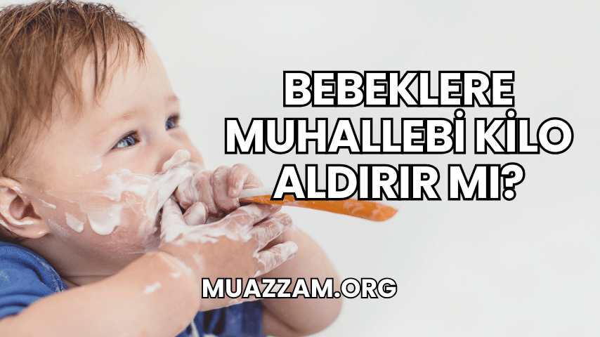 Bebeklere Muhallebi Kilo Aldırır mı?