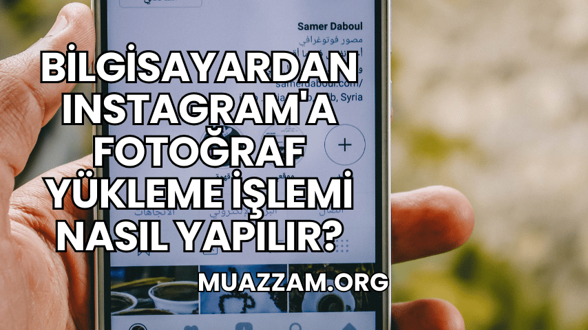 Bilgisayardan Instagram'a Fotoğraf Yükleme İşlemi Nasıl Yapılır?