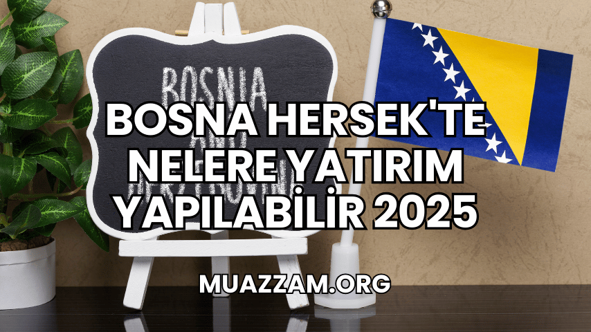 Bosna Hersek'te Nelere Yatırım Yapılabilir 2025