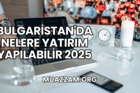 Bulgaristan'da Nelere Yatırım Yapılabilir 2025