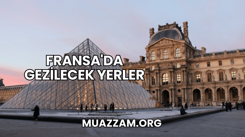 Fransa'da Gezilecek Yerler
