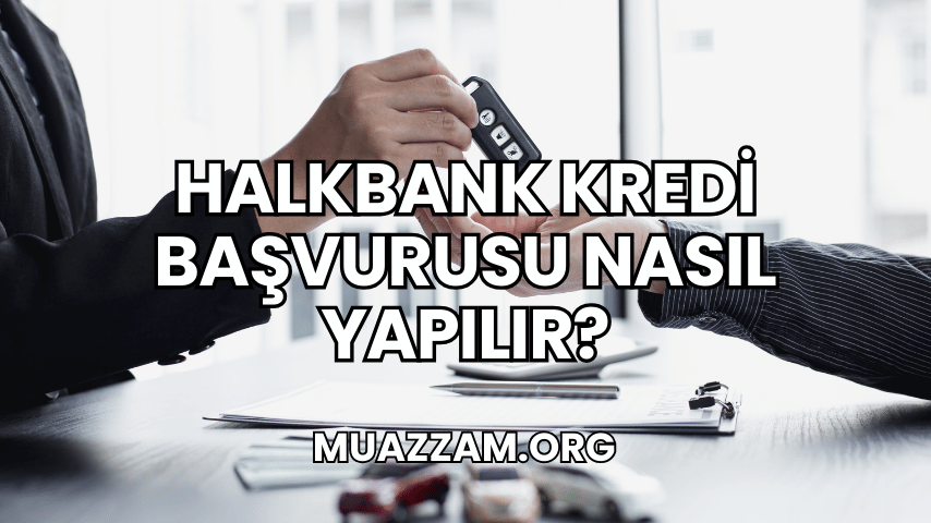 Halkbank Kredi Başvurusu Nasıl Yapılır?