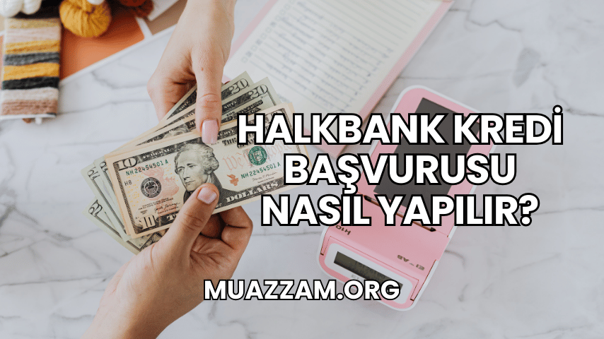 Halkbank Kredi Başvurusu Nasıl Yapılır?