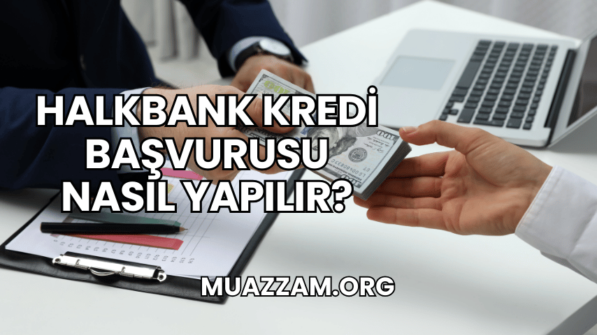 Halkbank Kredi Başvurusu Nasıl Yapılır?