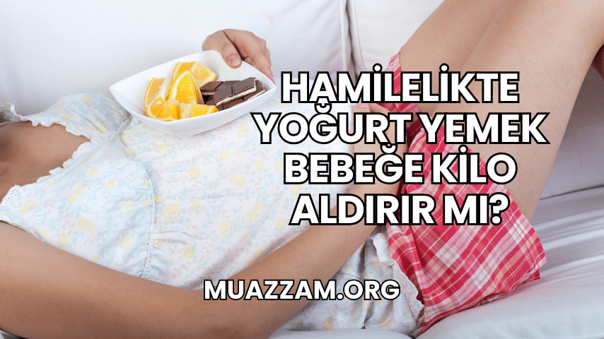 Hamilelikte Yoğurt Yemek Bebeğe Kilo Aldırır mı?