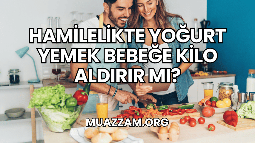 Hamilelikte Yoğurt Yemek Bebeğe Kilo Aldırır mı?