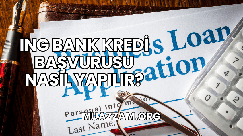 ING Bank Kredi Başvurusu Nasıl Yapılır?