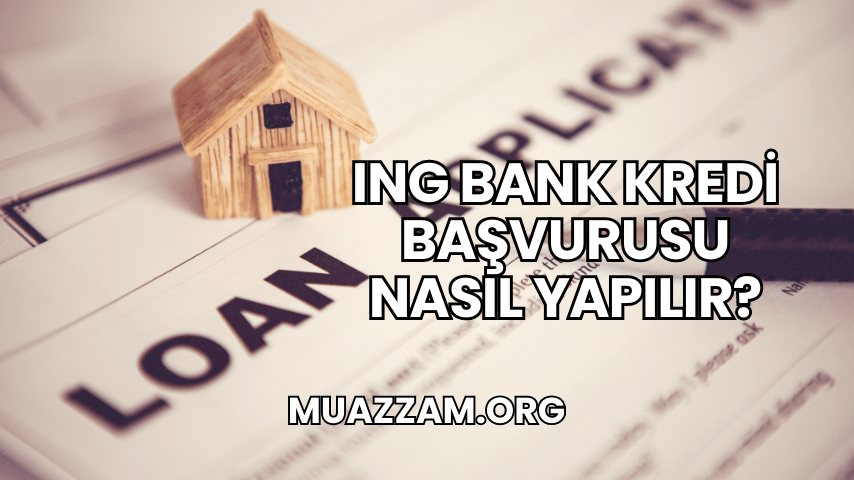 ING Bank Kredi Başvurusu Nasıl Yapılır?