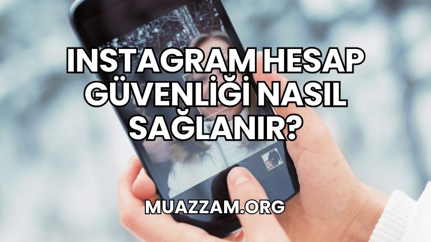 Instagram Hesap Güvenliği Nasıl Sağlanır?