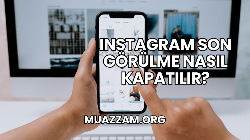 Instagram Son Görülme Nasıl Kapatılır?