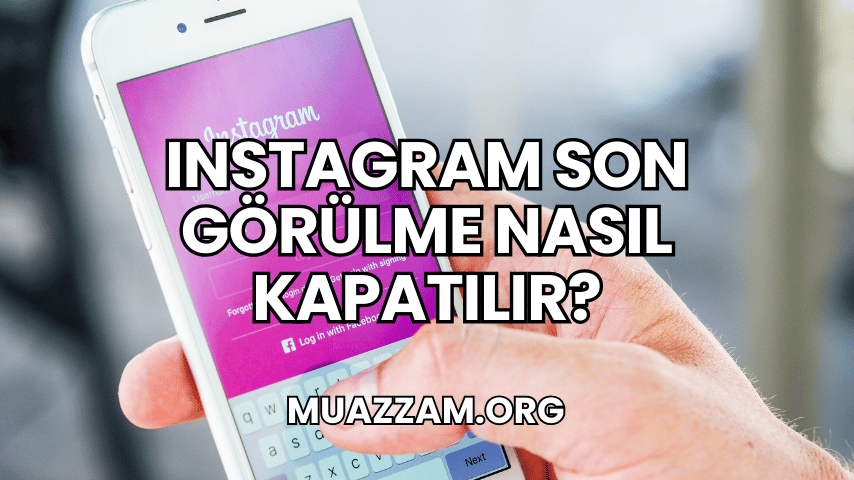 Instagram Son Görülme Nasıl Kapatılır?