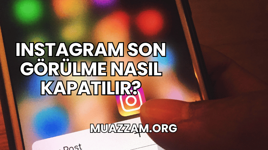 Instagram Son Görülme Nasıl Kapatılır?