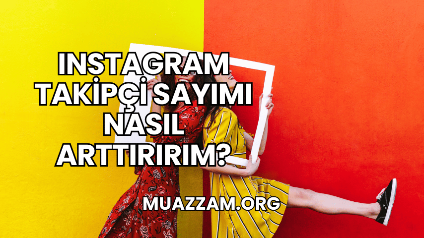 Instagram Takipçi Sayımı Nasıl Arttırırım?