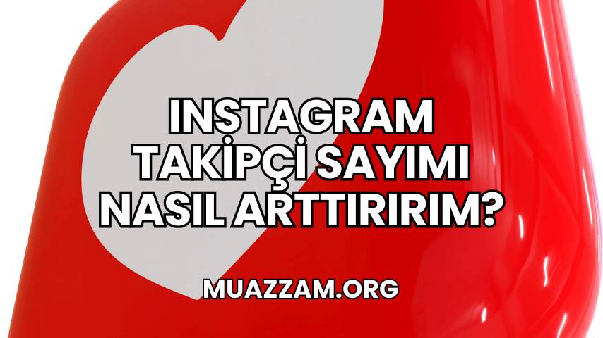 Instagram Takipçi Sayımı Nasıl Arttırırım?