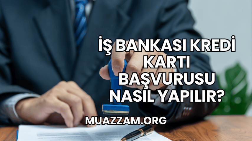 İş Bankası Kredi Kartı Başvurusu Nasıl Yapılır?