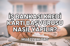 İş Bankası Kredi Kartı Başvurusu Nasıl Yapılır?