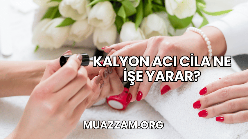 Kalyon Acı Cila Ne İşe Yarar?
