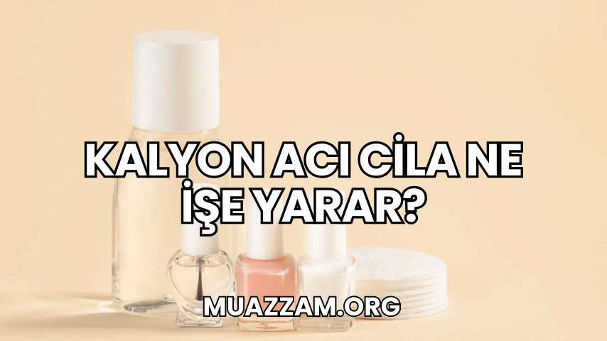 Kalyon Acı Cila Ne İşe Yarar?