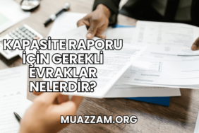 Kapasite Raporu İçin Gerekli Evraklar Nelerdir?