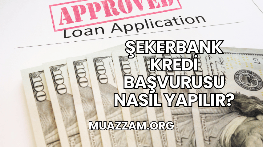 Şekerbank Kredi Başvurusu Nasıl Yapılır?