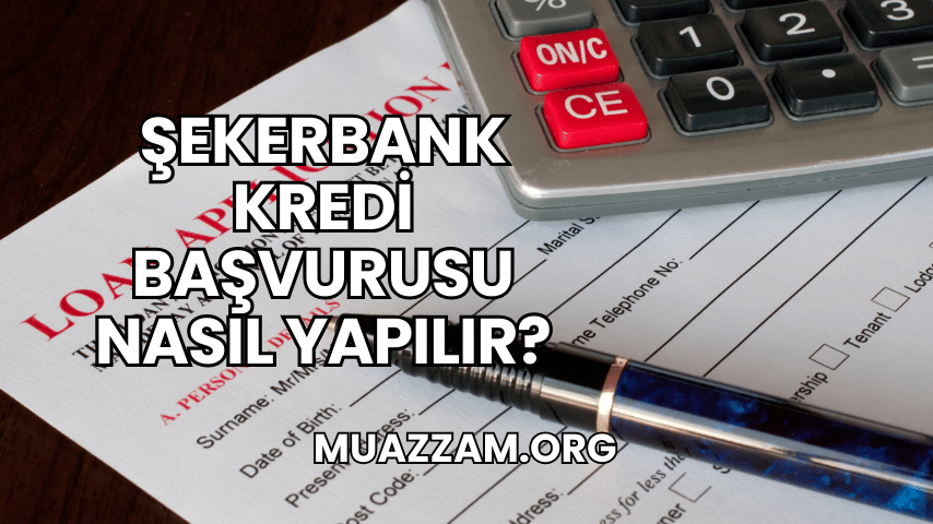 Şekerbank Kredi Başvurusu Nasıl Yapılır?