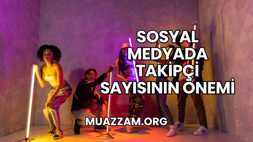 Sosyal Medyada Takipçi Sayısının Önemi