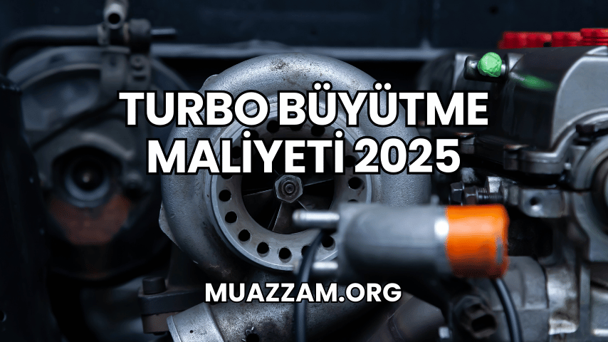 Turbo Büyütme Maliyeti 2025