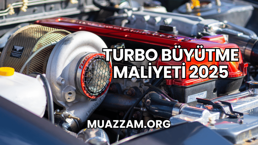 Turbo Büyütme Maliyeti 2025