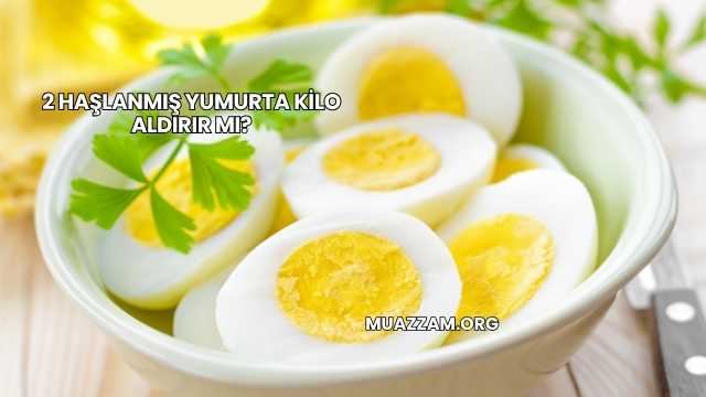 2 Haşlanmış Yumurta Kilo Aldırır mı?