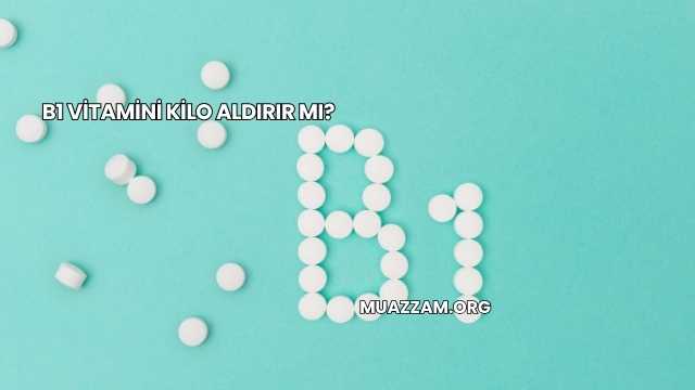B1 Vitamini Kilo Aldırır mı?