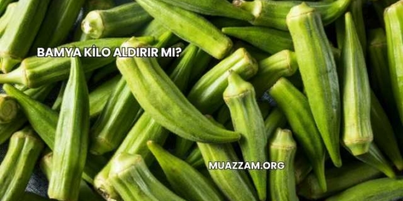 Bamya Kilo Aldırır mı?