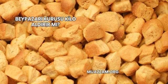 Beypazarı Kurusu Kilo Aldırır mı?