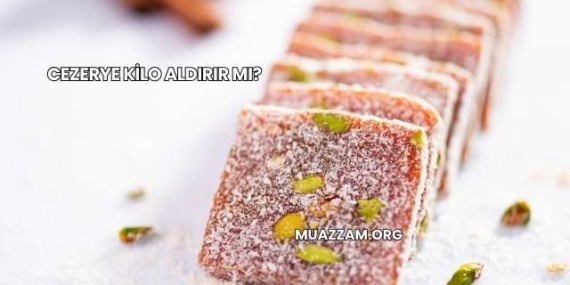 Cezerye Kilo Aldırır mı?