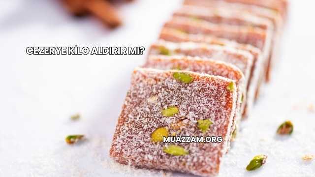 Cezerye Kilo Aldırır mı?