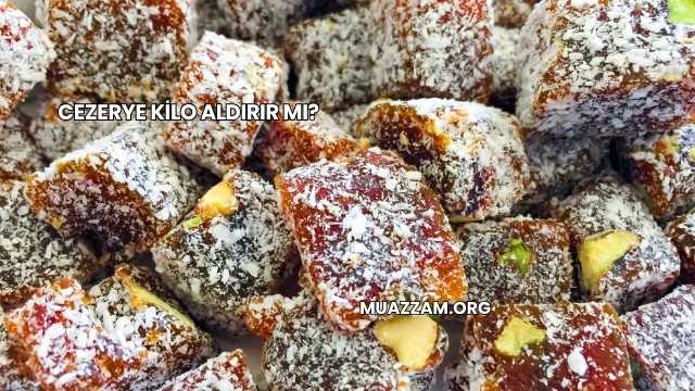 Cezerye Kilo Aldırır mı?