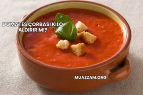 Domates Çorbası Kilo Aldırır mı?