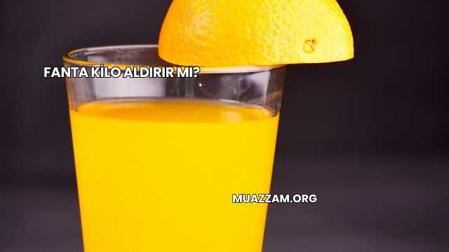 Fanta Kilo Aldırır mı?