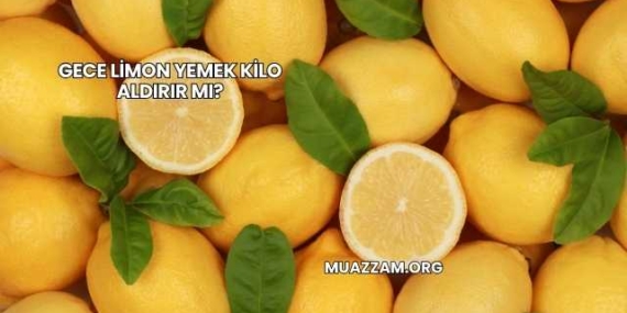 Gece Limon Yemek Kilo Aldırır mı?