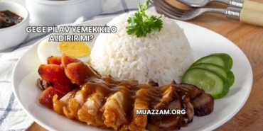 Gece Pilav Yemek Kilo Aldırır mı?