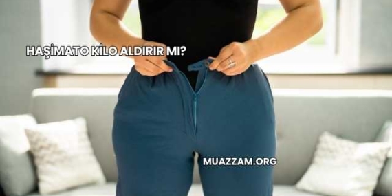 Haşimato Kilo Aldırır mı?