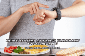 Bilinçli Beslenme Alışkanlığı Kazanmanın Yolları Nelerdir?