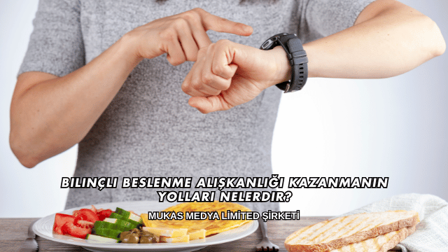 Bilinçli Beslenme Alışkanlığı Kazanmanın Yolları Nelerdir?
