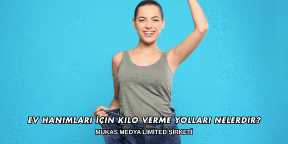 Ev Hanımları İçin Kilo Verme Yolları Nelerdir?