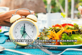 Gece Yemek Yeme Alışkanlığını Bırakmanın Yolları Nelerdir?