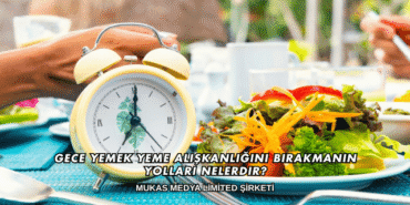Gece Yemek Yeme Alışkanlığını Bırakmanın Yolları Nelerdir?