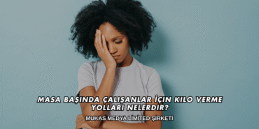Masa Başında Çalışanlar İçin Kilo Verme Yolları Nelerdir?